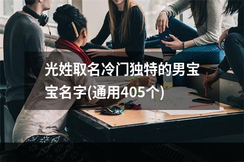 光姓取名冷门独特的男宝宝名字(通用405个)