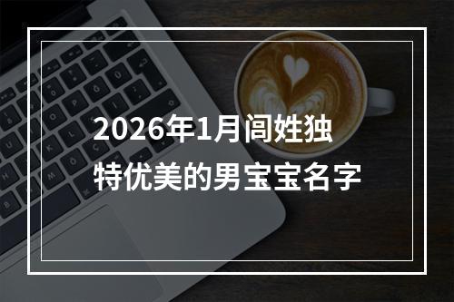 2026年1月闾姓独特优美的男宝宝名字