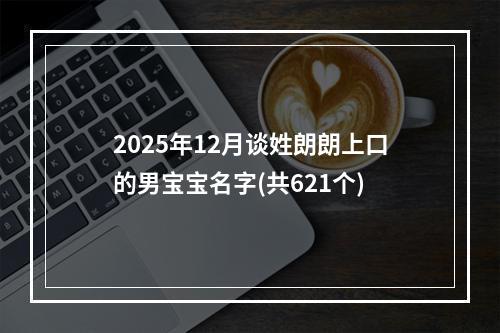 2025年12月谈姓朗朗上口的男宝宝名字(共621个)