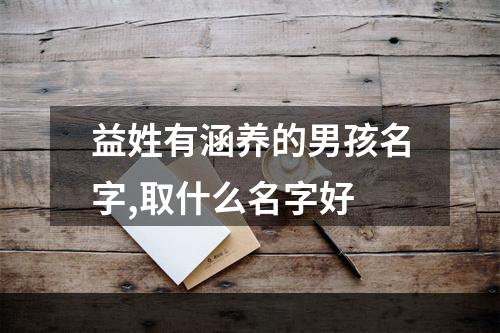 益姓有涵养的男孩名字,取什么名字好