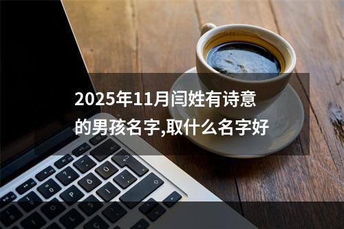 2025年11月闫姓有诗意的男孩名字,取什么名字好