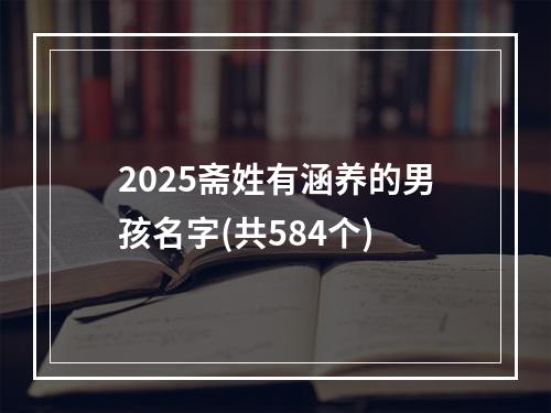 2025斋姓有涵养的男孩名字(共584个)