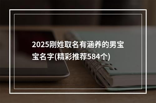 2025刚姓取名有涵养的男宝宝名字(精彩推荐584个)