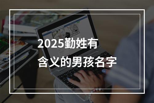 2025勤姓有含义的男孩名字