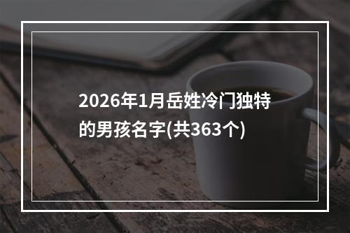 2026年1月岳姓冷门独特的男孩名字(共363个)