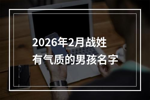 2026年2月战姓有气质的男孩名字