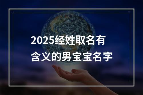 2025经姓取名有含义的男宝宝名字