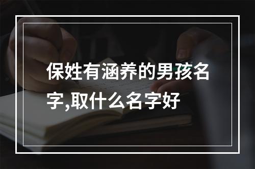 保姓有涵养的男孩名字,取什么名字好