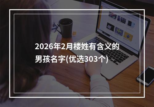 2026年2月楼姓有含义的男孩名字(优选303个)