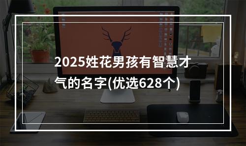 2025姓花男孩有智慧才气的名字(优选628个)