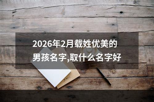 2026年2月载姓优美的男孩名字,取什么名字好