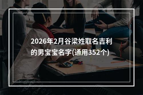 2026年2月谷梁姓取名吉利的男宝宝名字(通用352个)