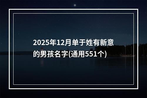2025年12月单于姓有新意的男孩名字(通用551个)