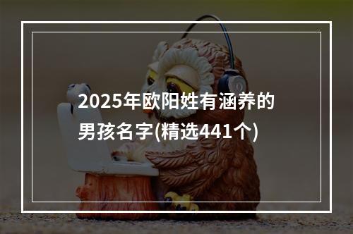 2025年欧阳姓有涵养的男孩名字(精选441个)
