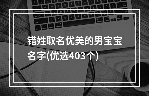 错姓取名优美的男宝宝名字(优选403个)