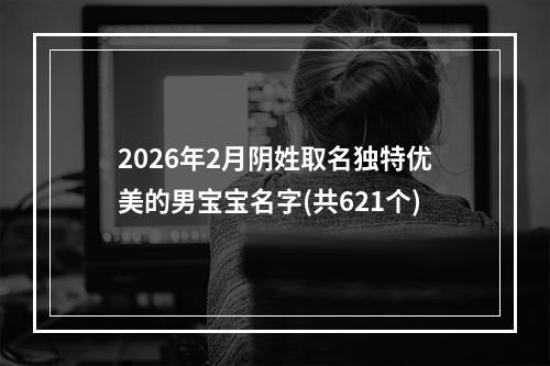 2026年2月阴姓取名独特优美的男宝宝名字(共621个)