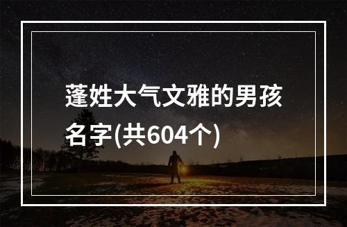 蓬姓大气文雅的男孩名字(共604个)