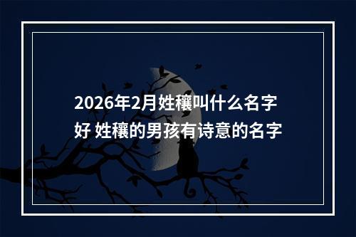 2026年2月姓穰叫什么名字好 姓穰的男孩有诗意的名字
