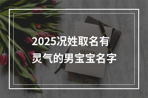2025况姓取名有灵气的男宝宝名字