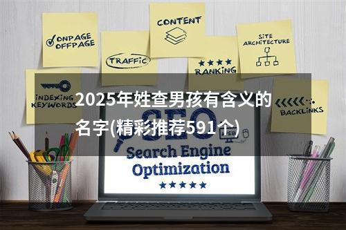 2025年姓查男孩有含义的名字(精彩推荐591个)