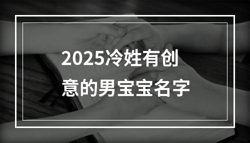 2025冷姓有创意的男宝宝名字