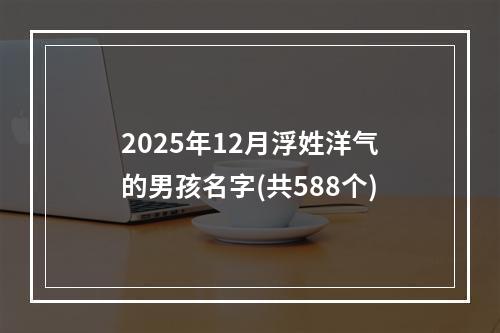 2025年12月浮姓洋气的男孩名字(共588个)