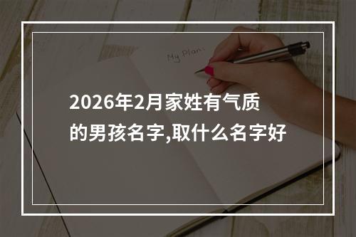 2026年2月家姓有气质的男孩名字,取什么名字好