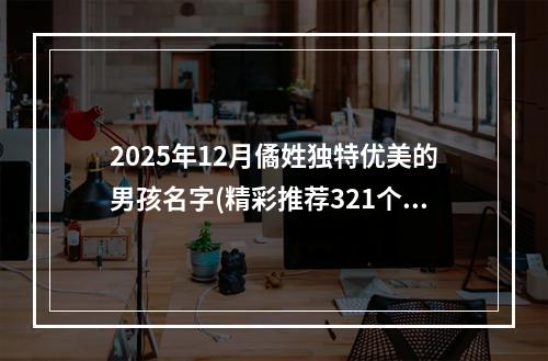 2025年12月僪姓独特优美的男孩名字(精彩推荐321个)