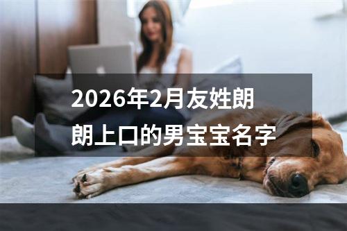 2026年2月友姓朗朗上口的男宝宝名字