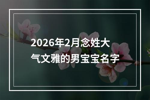 2026年2月念姓大气文雅的男宝宝名字