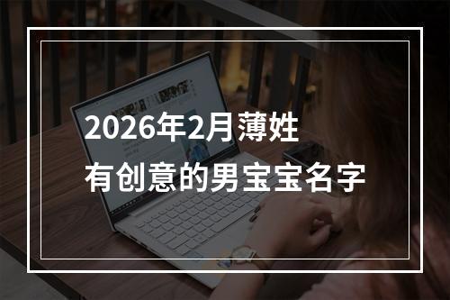 2026年2月薄姓有创意的男宝宝名字