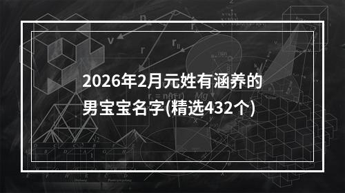 2026年2月元姓有涵养的男宝宝名字(精选432个)