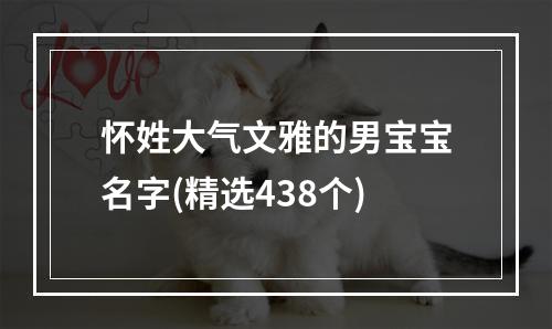 怀姓大气文雅的男宝宝名字(精选438个)