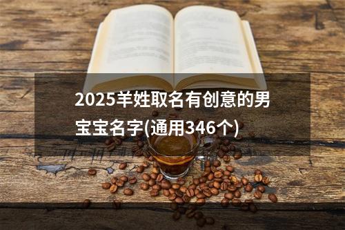 2025羊姓取名有创意的男宝宝名字(通用346个)