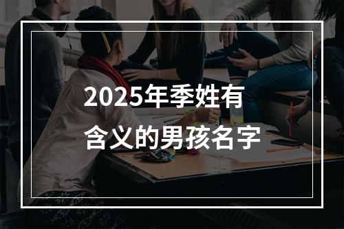 2025年季姓有含义的男孩名字