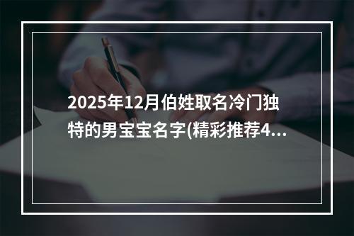 2025年12月伯姓取名冷门独特的男宝宝名字(精彩推荐465个)