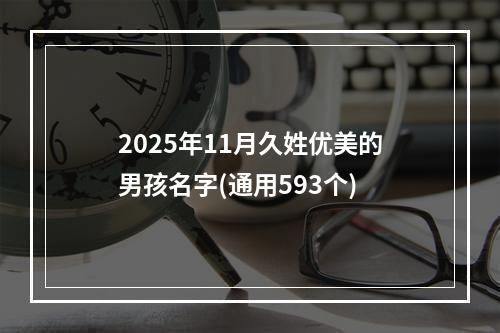 2025年11月久姓优美的男孩名字(通用593个)