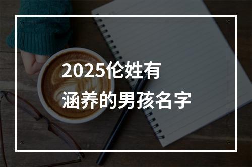 2025伦姓有涵养的男孩名字