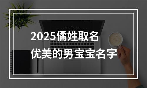 2025僪姓取名优美的男宝宝名字