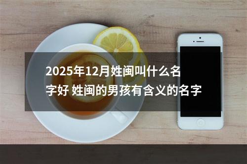2025年12月姓闽叫什么名字好 姓闽的男孩有含义的名字