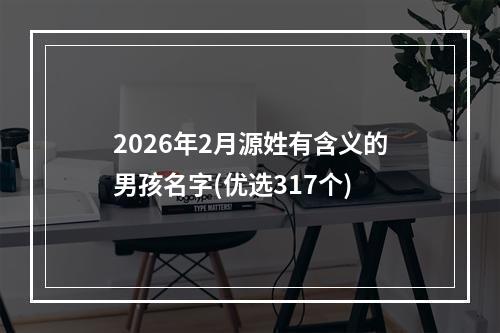 2026年2月源姓有含义的男孩名字(优选317个)