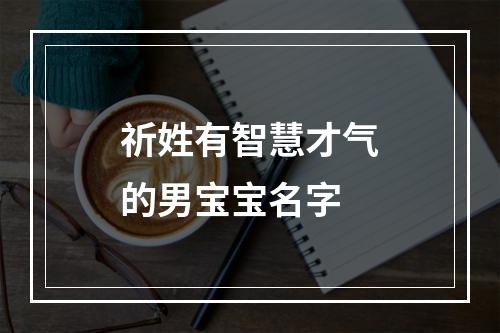 祈姓有智慧才气的男宝宝名字