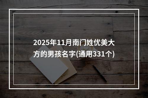 2025年11月南门姓优美大方的男孩名字(通用331个)