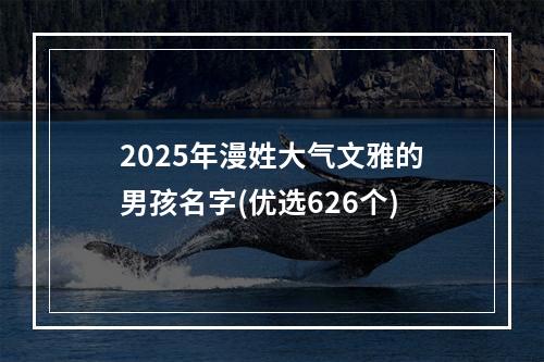 2025年漫姓大气文雅的男孩名字(优选626个)