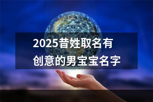 2025昔姓取名有创意的男宝宝名字