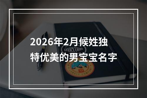 2026年2月候姓独特优美的男宝宝名字