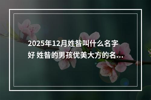 2025年12月姓昝叫什么名字好 姓昝的男孩优美大方的名字