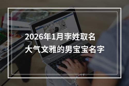 2026年1月孛姓取名大气文雅的男宝宝名字