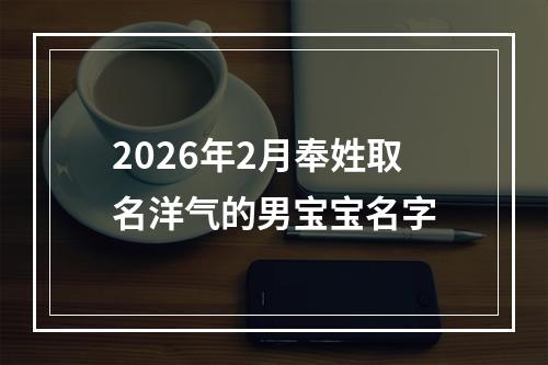 2026年2月奉姓取名洋气的男宝宝名字