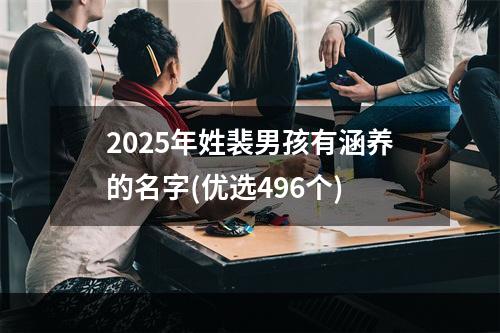 2025年姓裴男孩有涵养的名字(优选496个)